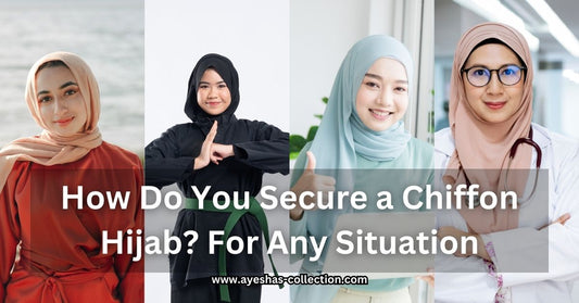 How Do You Secure a Chiffon Hijab For Any Situation - Ayesha’s Collection