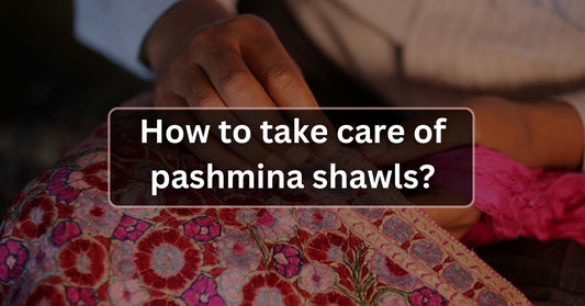 How to take care of pashmina shawls - Ayesha’s Collection