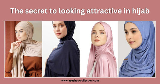 The secret to looking attractive in hijab - Ayesha’s Collection