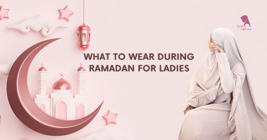 What to wear during Ramadan for ladies