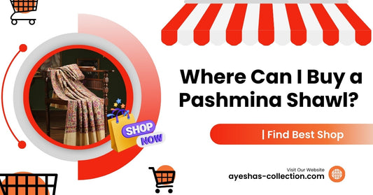 Where Can I Buy a Pashmina Shawl  - Ayesha’s Collection