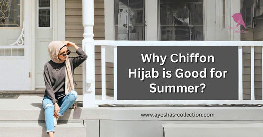Why Chiffon Hijab is Good for Summer - Ayesha’s Collection